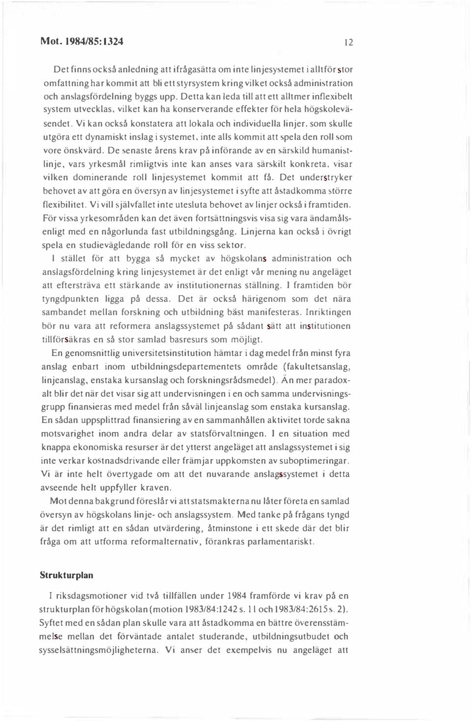 Vi kan också konstatera att lokala och individuella linjer. som skulle utgöra ett dynamiskt inslag i systemet, inte alls kommit att spela den roll som vore önskvärd.