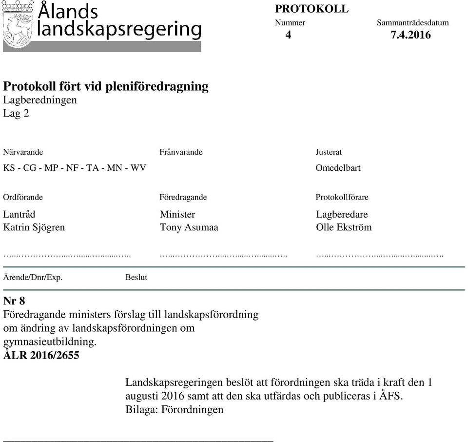 Omedelbart Ordförande Föredragande Protokollförare Lantråd Katrin Sjögren Minister Tony Asumaa Lagberedare Olle Ekström.......................................... Ärende/Dnr/Exp.