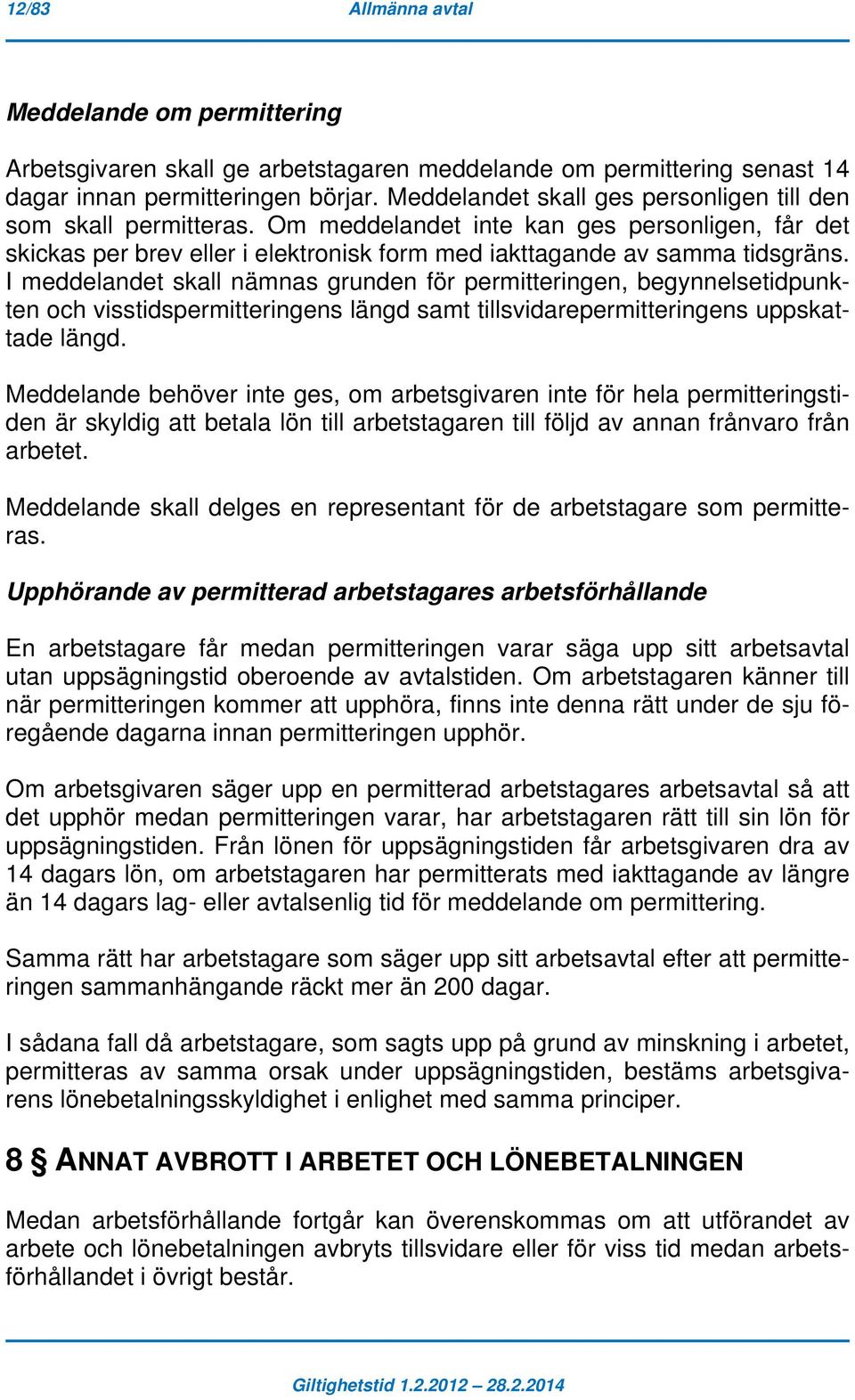 I meddelandet skall nämnas grunden för permitteringen, begynnelsetidpunkten och visstidspermitteringens längd samt tillsvidarepermitteringens uppskattade längd.