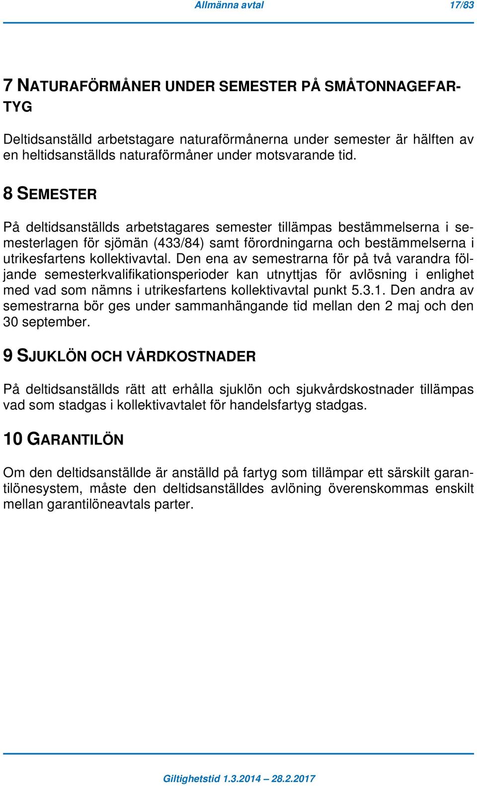 8 SEMESTER På deltidsanställds arbetstagares semester tillämpas bestämmelserna i semesterlagen för sjömän (433/84) samt förordningarna och bestämmelserna i utrikesfartens kollektivavtal.