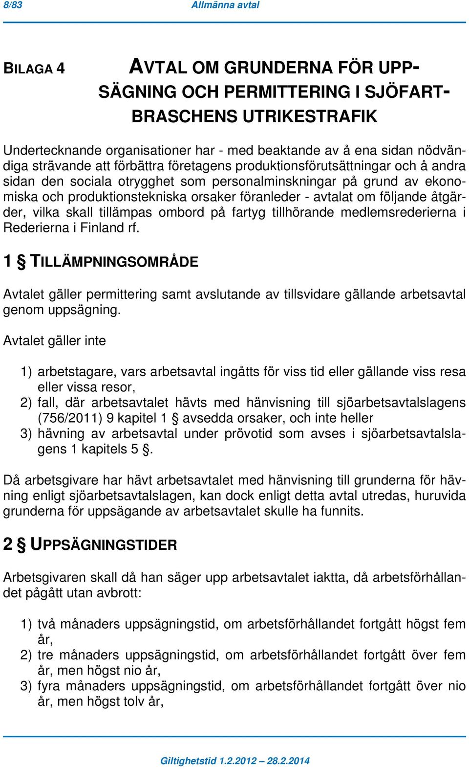 avtalat om följande åtgärder, vilka skall tillämpas ombord på fartyg tillhörande medlemsrederierna i Rederierna i Finland rf.