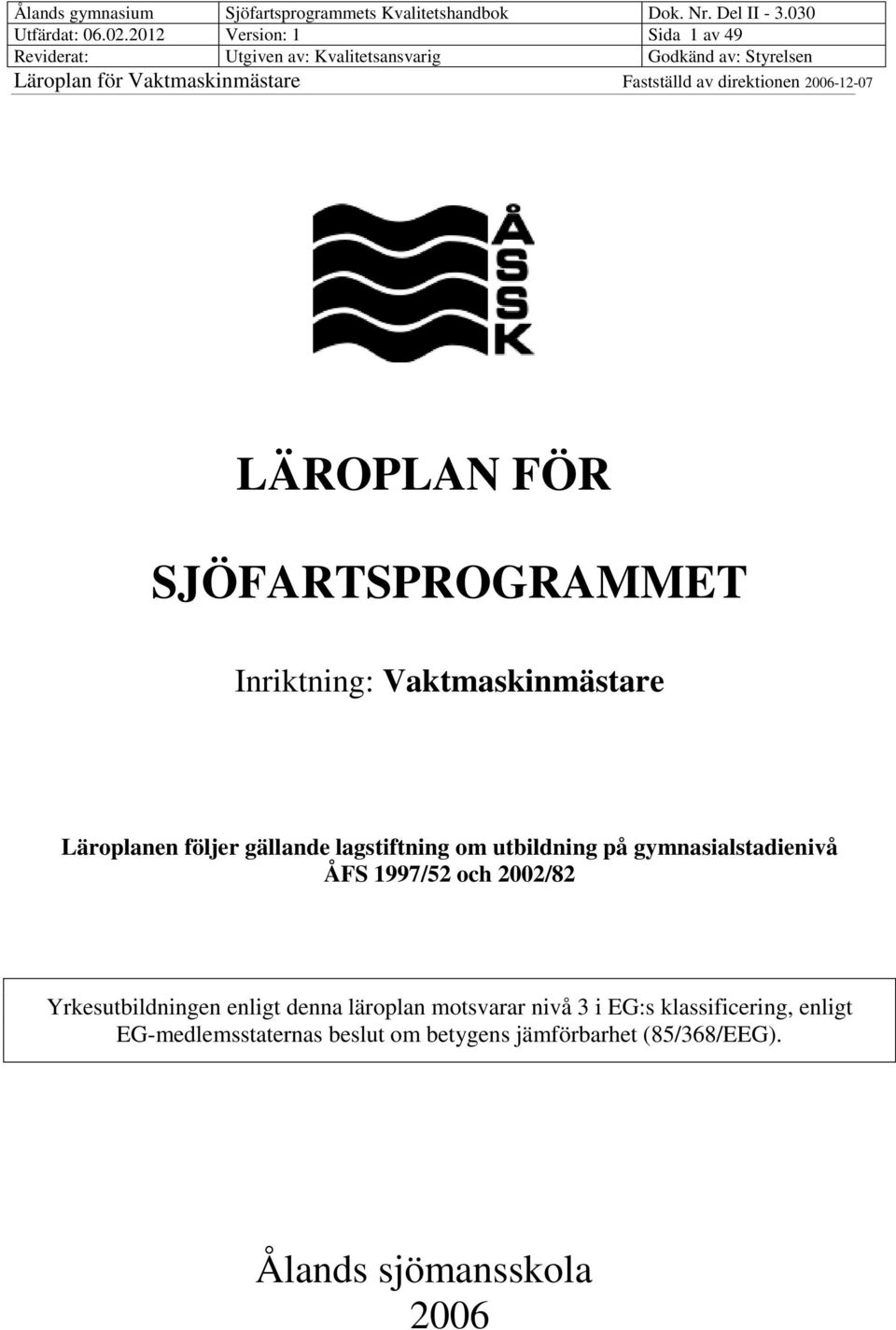 gällande lagstiftning om utbildning på gymnasialstadienivå ÅFS 1997/52 och 2002/82 Yrkesutbildningen enligt denna