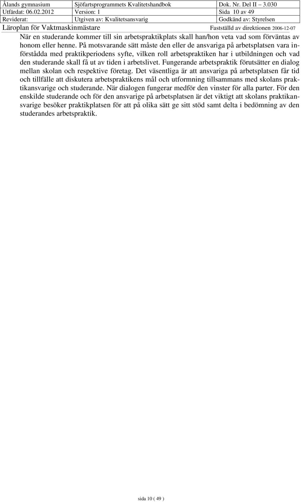 tiden i arbetslivet. Fungerande arbetspraktik förutsätter en dialog mellan skolan och respektive företag.