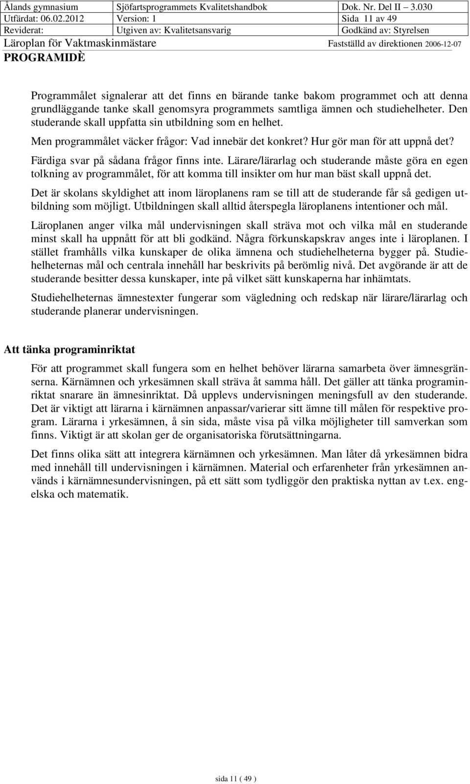 studiehelheter. Den studerande skall uppfatta sin utbildning som en helhet. Men programmålet väcker frågor: Vad innebär det konkret? Hur gör man för att uppnå det?