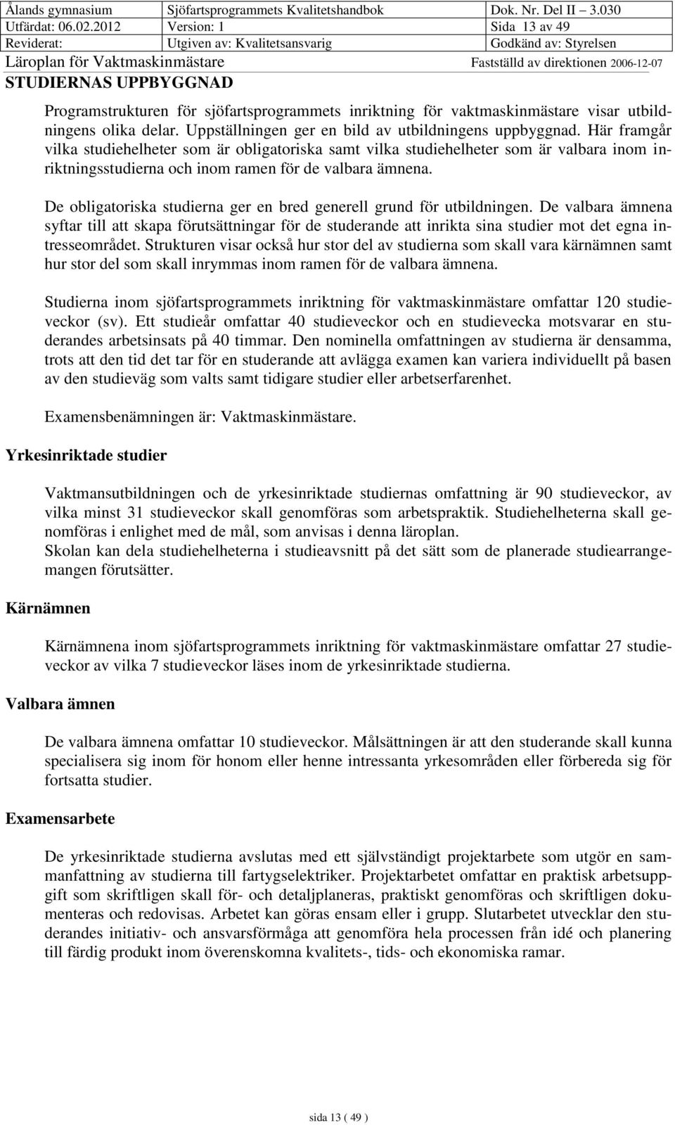 Här framgår vilka studiehelheter som är obligatoriska samt vilka studiehelheter som är valbara inom inriktningsstudierna och inom ramen för de valbara ämnena.