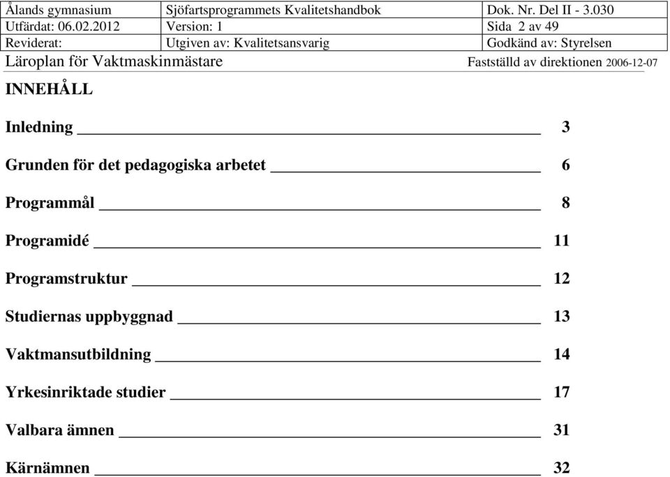 2012 Version: 1 Sida 2 av 49 INNEHÅLL Inledning 3 Grunden för det pedagogiska