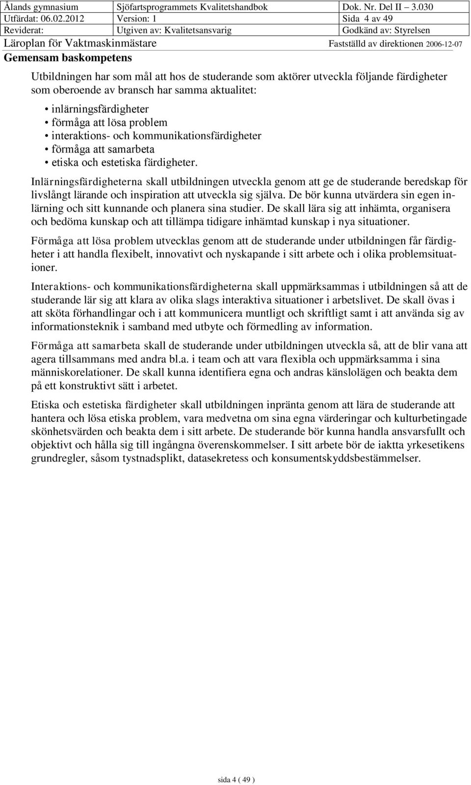 inlärningsfärdigheter förmåga att lösa problem interaktions- och kommunikationsfärdigheter förmåga att samarbeta etiska och estetiska färdigheter.