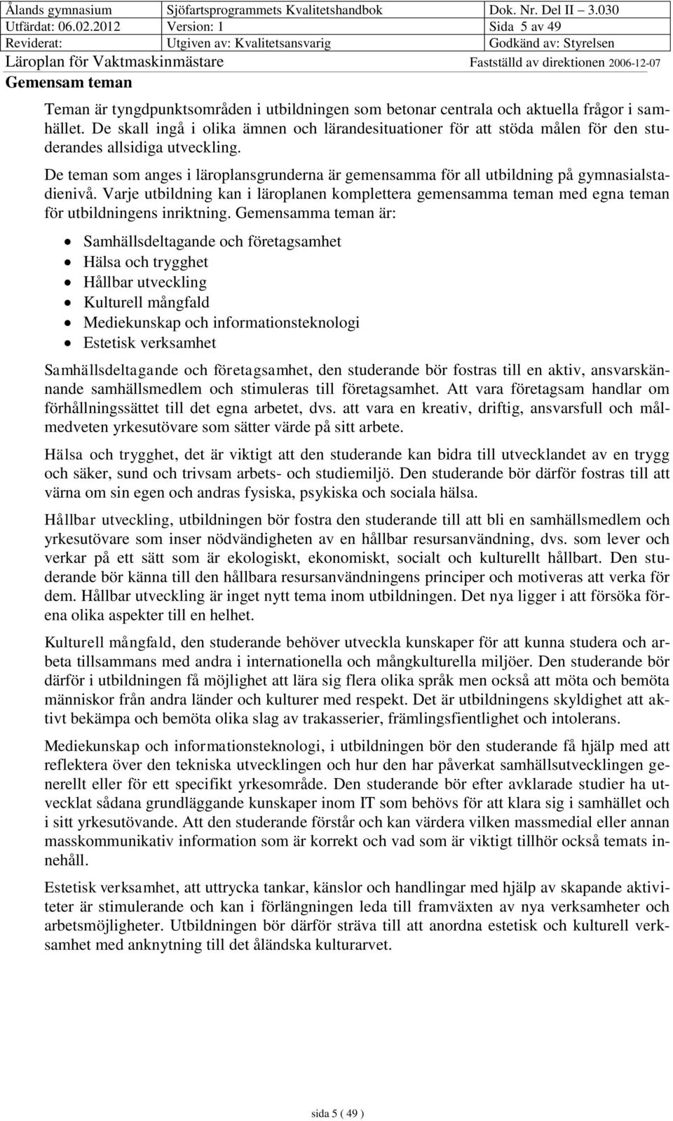 De teman som anges i läroplansgrunderna är gemensamma för all utbildning på gymnasialstadienivå.
