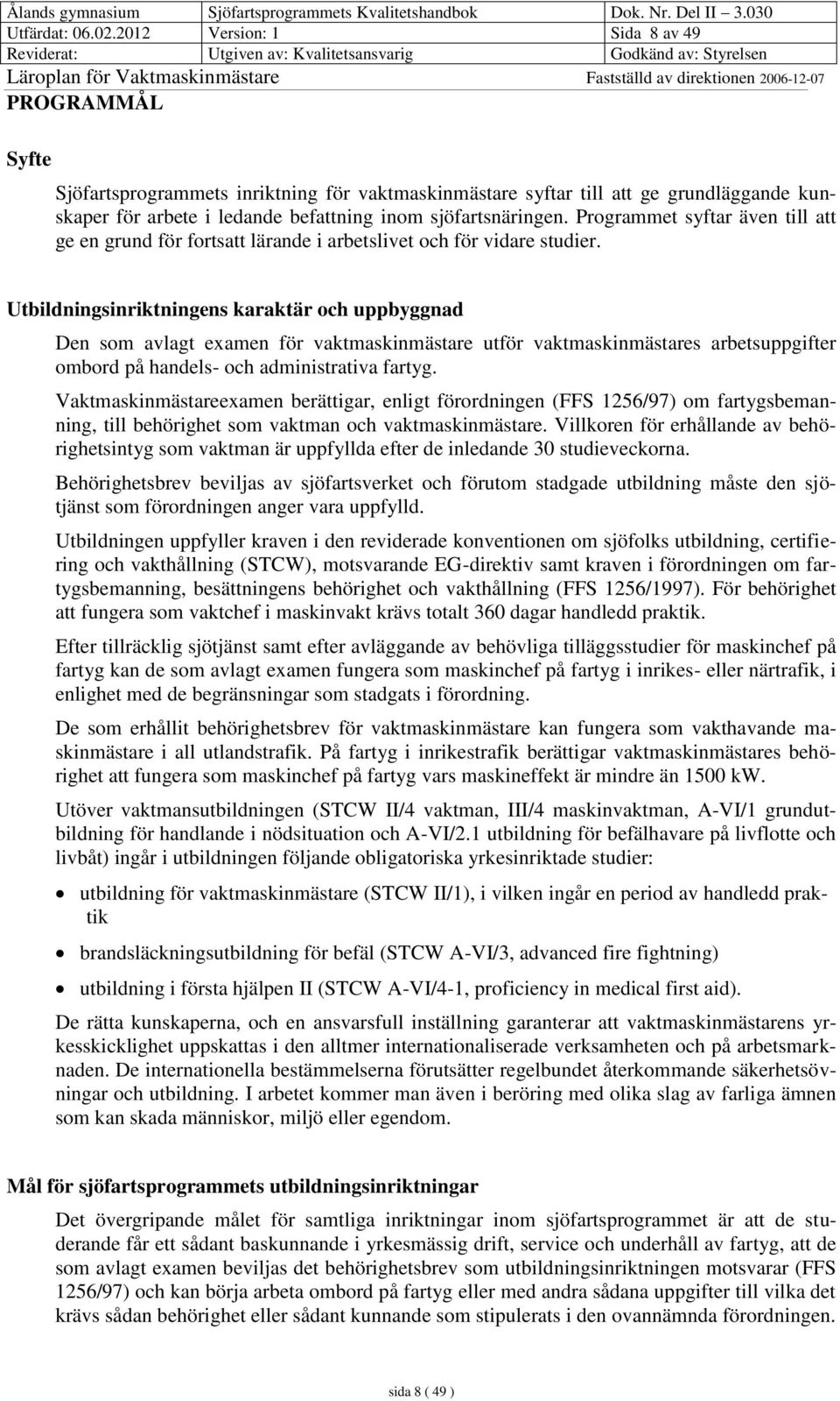Programmet syftar även till att ge en grund för fortsatt lärande i arbetslivet och för vidare studier.