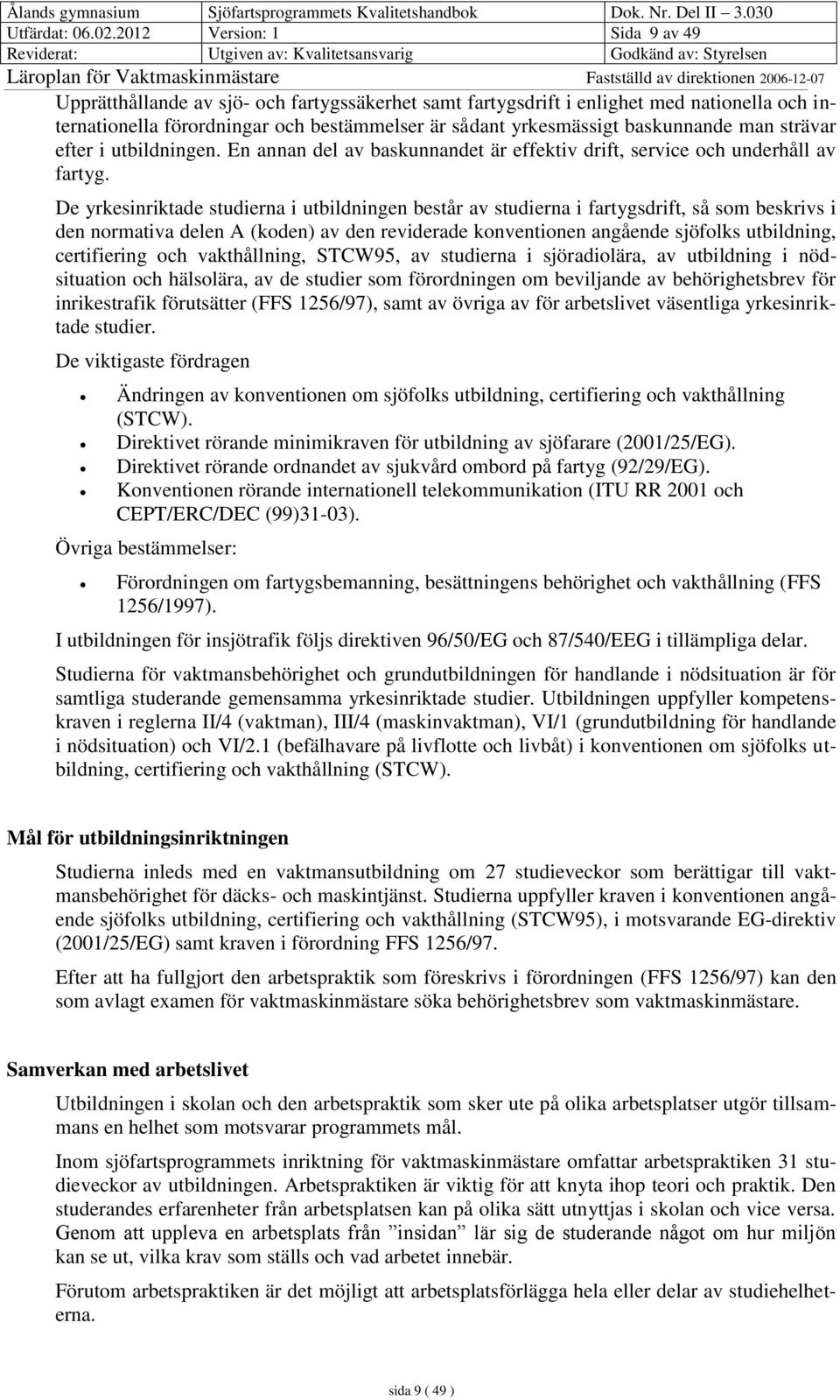 baskunnande man strävar efter i utbildningen. En annan del av baskunnandet är effektiv drift, service och underhåll av fartyg.