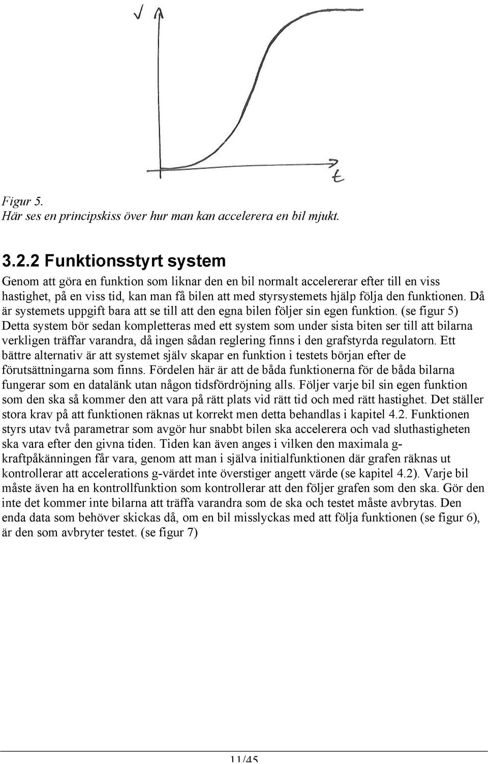 funktionen. Då är systemets uppgift bara att se till att den egna bilen följer sin egen funktion.