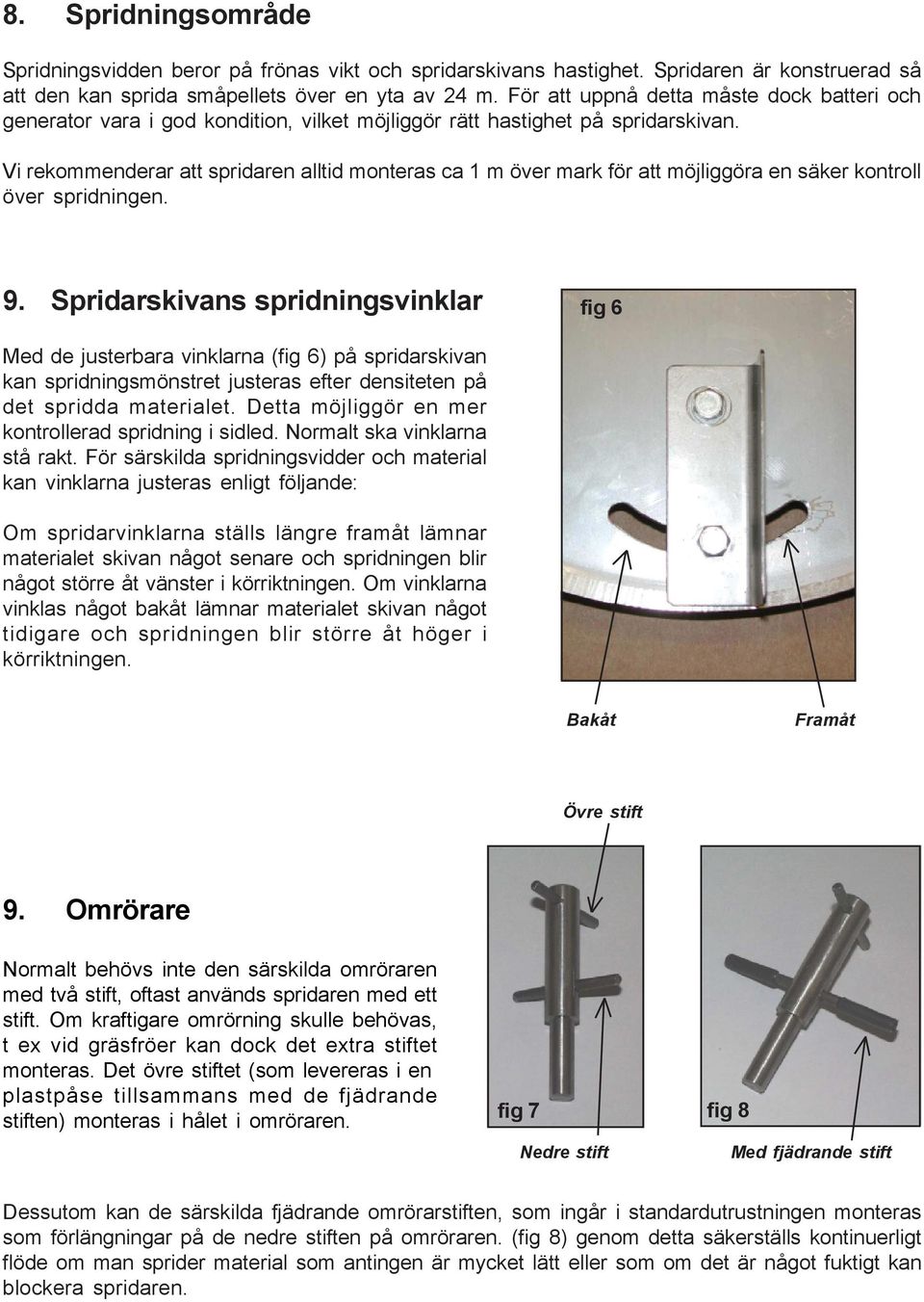 Vi rekommenderar att spridaren alltid monteras ca 1 m över mark för att möjliggöra en säker kontroll över spridningen. 9.