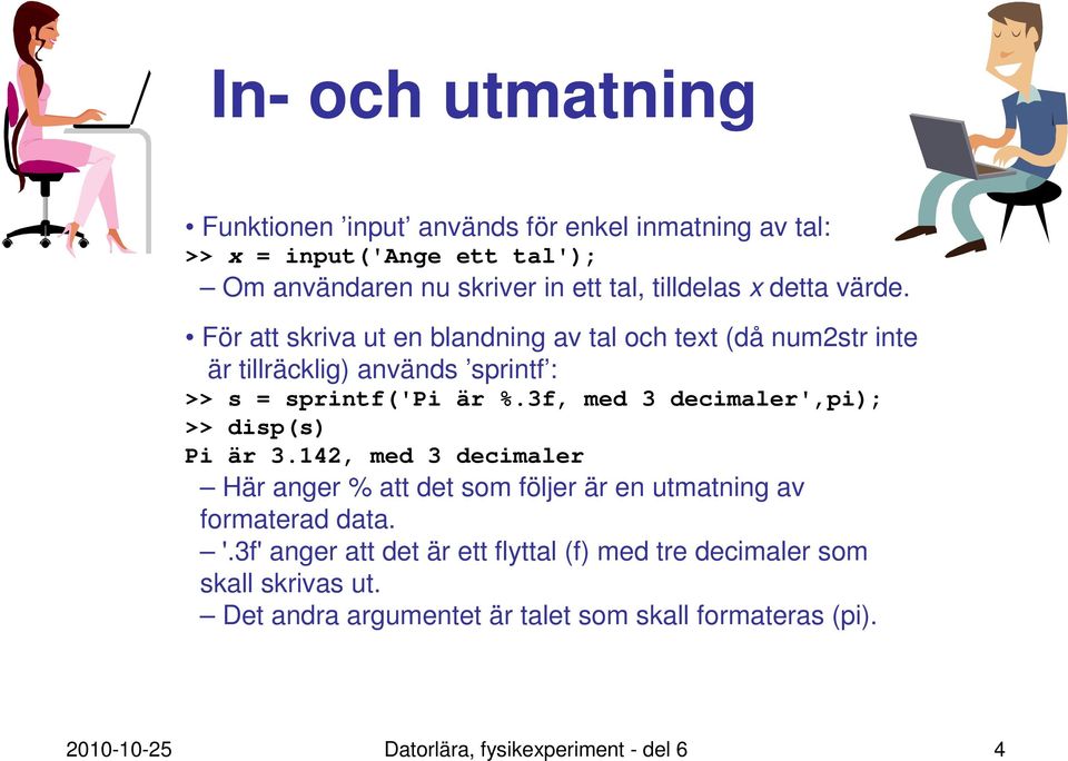 3f, med 3 decimaler',pi); >> disp(s) Pi är 3.142, med 3 decimaler Här anger % att det som följer är en utmatning av formaterad data. '.