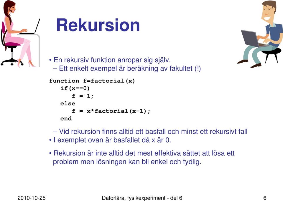 basfall och minst ett rekursivt fall I exemplet ovan är basfallet då x är 0.