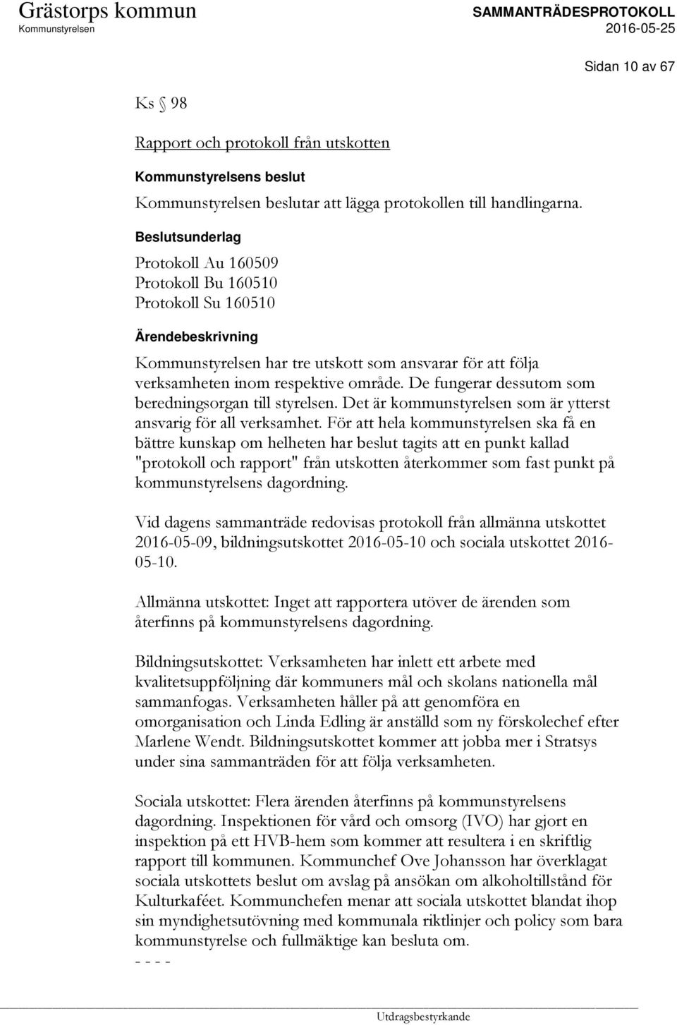 Det är kommunstyrelsen som är ytterst ansvarig för all verksamhet.