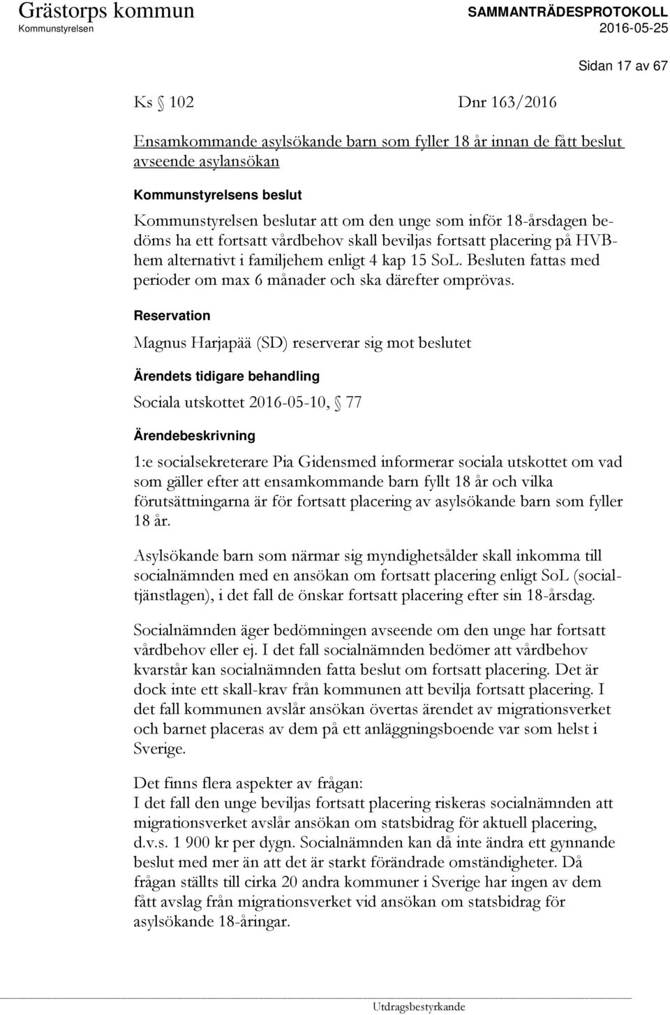 Reservation Magnus Harjapää (SD) reserverar sig mot beslutet Ärendets tidigare behandling Sociala utskottet 2016-05-10, 77 1:e socialsekreterare Pia Gidensmed informerar sociala utskottet om vad som
