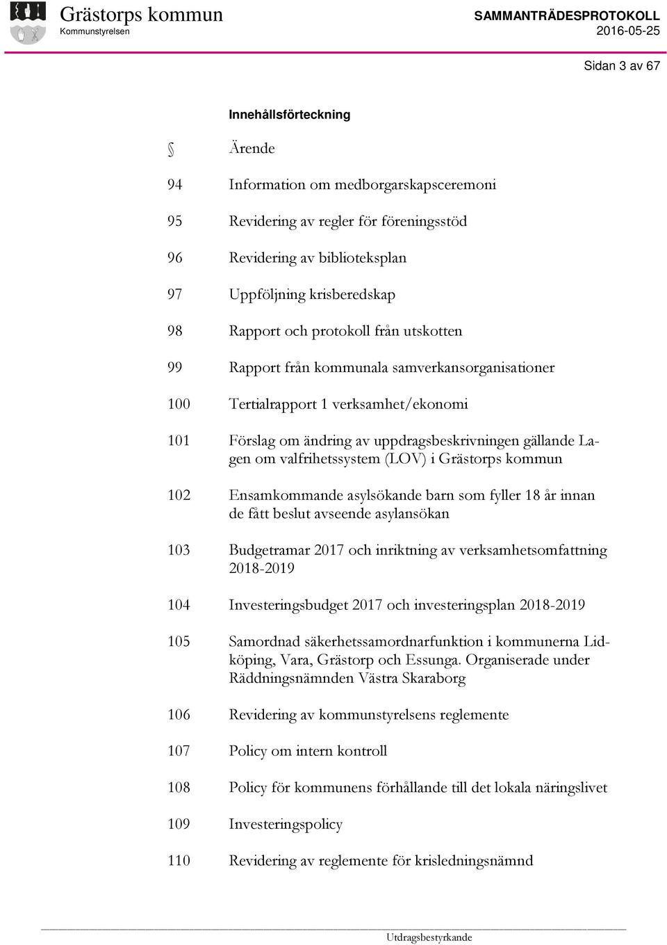 uppdragsbeskrivningen gällande Lagen om valfrihetssystem (LOV) i Grästorps kommun Ensamkommande asylsökande barn som fyller 18 år innan de fått beslut avseende asylansökan Budgetramar 2017 och