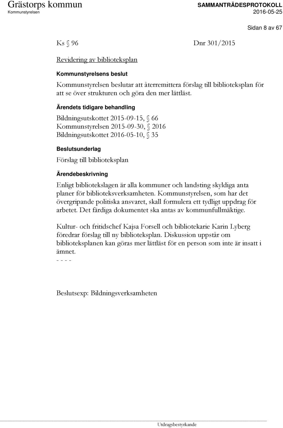 skyldiga anta planer för biblioteksverksamheten., som har det övergripande politiska ansvaret, skall formulera ett tydligt uppdrag för arbetet. Det färdiga dokumentet ska antas av kommunfullmäktige.