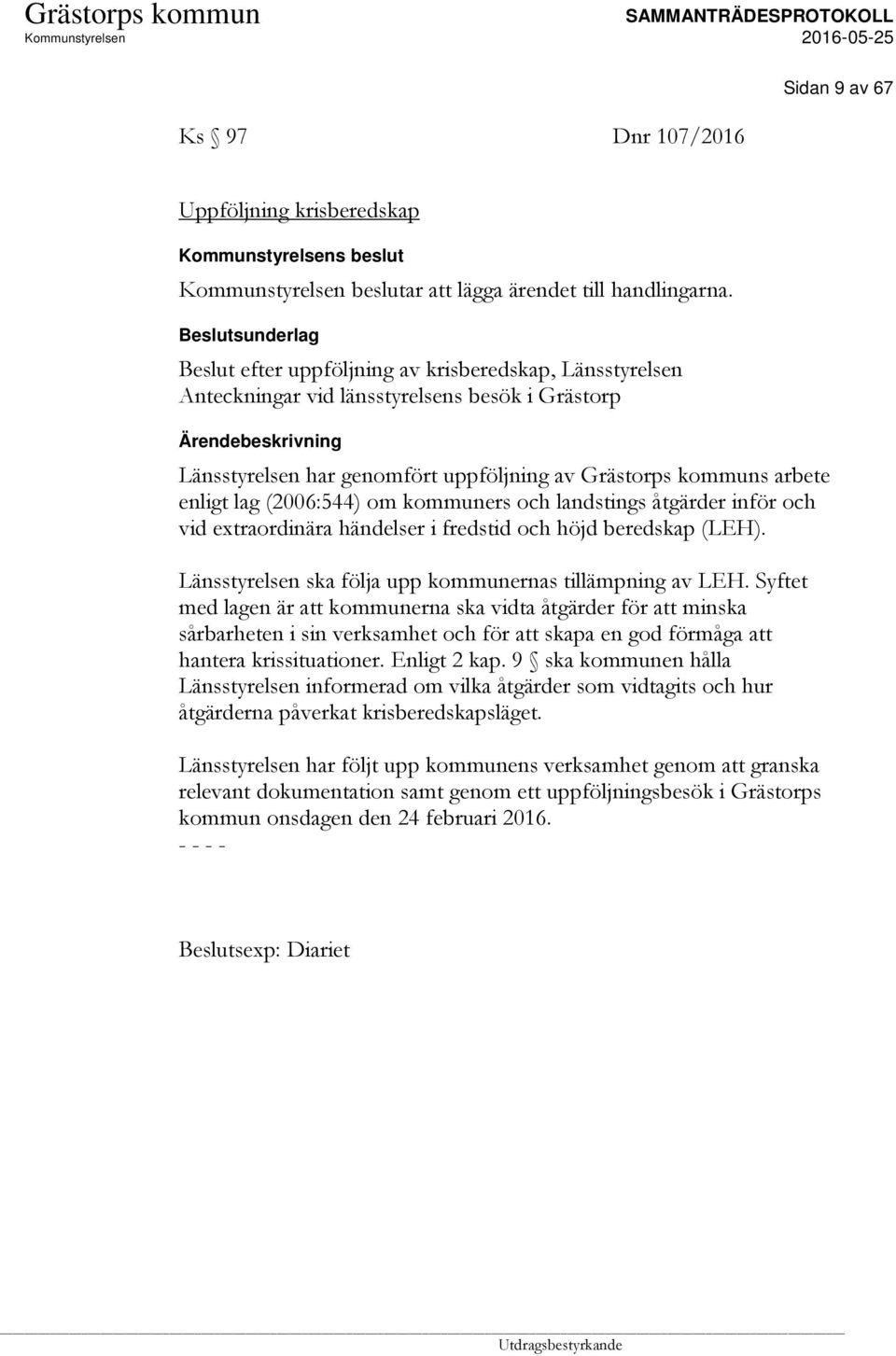 kommuners och landstings åtgärder inför och vid extraordinära händelser i fredstid och höjd beredskap (LEH). Länsstyrelsen ska följa upp kommunernas tillämpning av LEH.