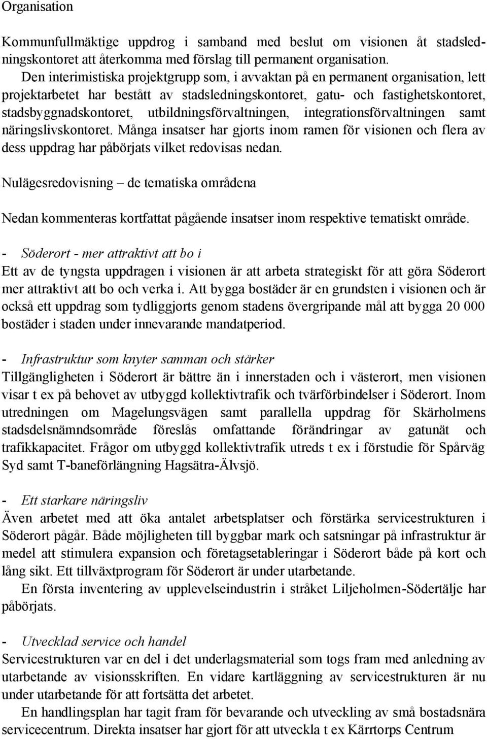 utbildningsförvaltningen, integrationsförvaltningen samt näringslivskontoret. Många insatser har gjorts inom ramen för visionen och flera av dess uppdrag har påbörjats vilket redovisas nedan.