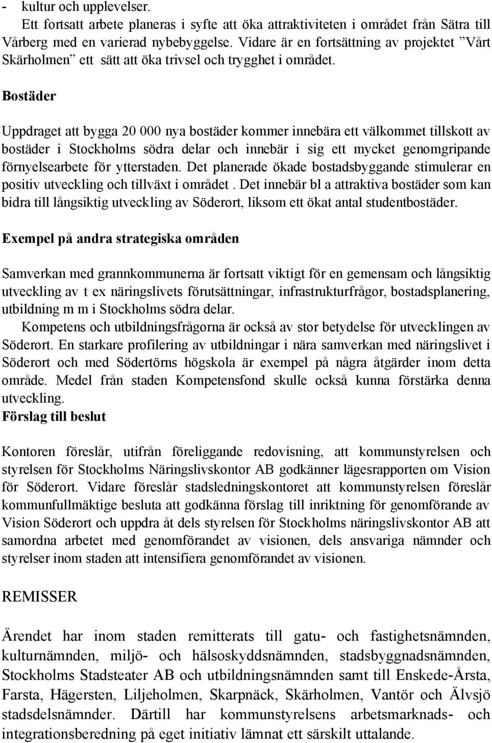 Bostäder Uppdraget att bygga 20 000 nya bostäder kommer innebära ett välkommet tillskott av bostäder i Stockholms södra delar och innebär i sig ett mycket genomgripande förnyelsearbete för