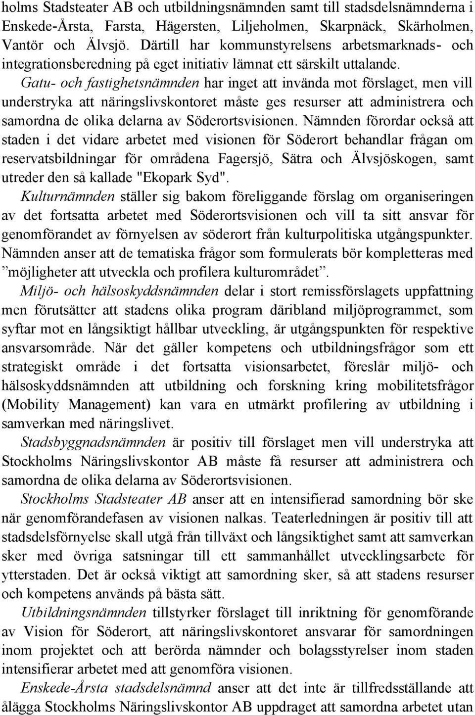 Gatu- och fastighetsnämnden har inget att invända mot förslaget, men vill understryka att näringslivskontoret måste ges resurser att administrera och samordna de olika delarna av Söderortsvisionen.