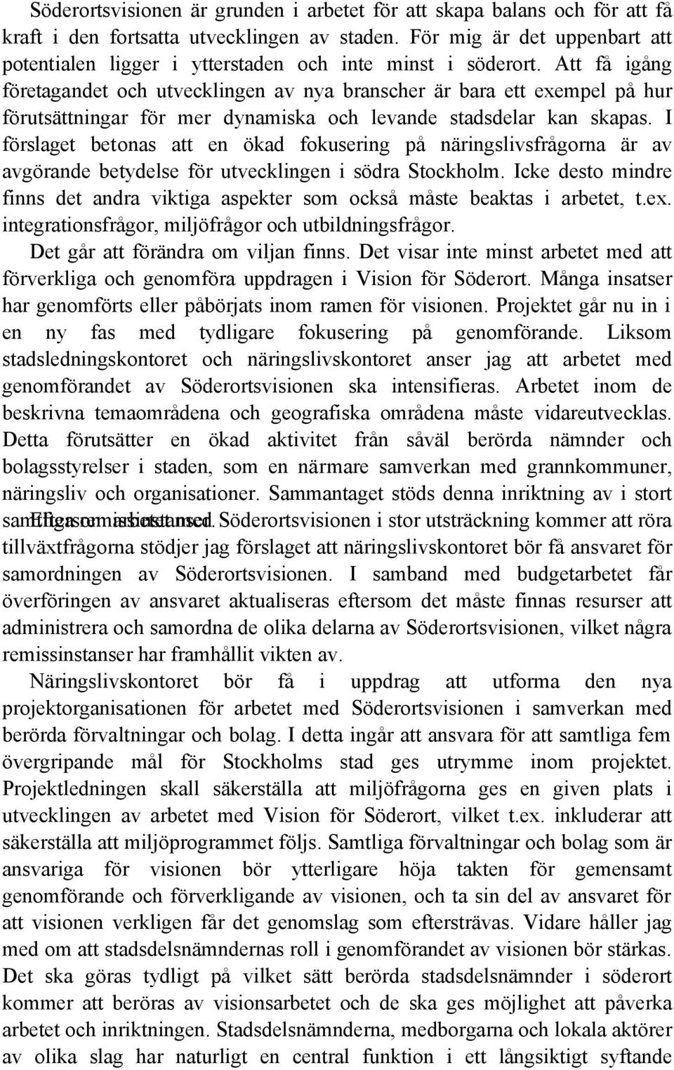 Att få igång företagandet och utvecklingen av nya branscher är bara ett exempel på hur förutsättningar för mer dynamiska och levande stadsdelar kan skapas.