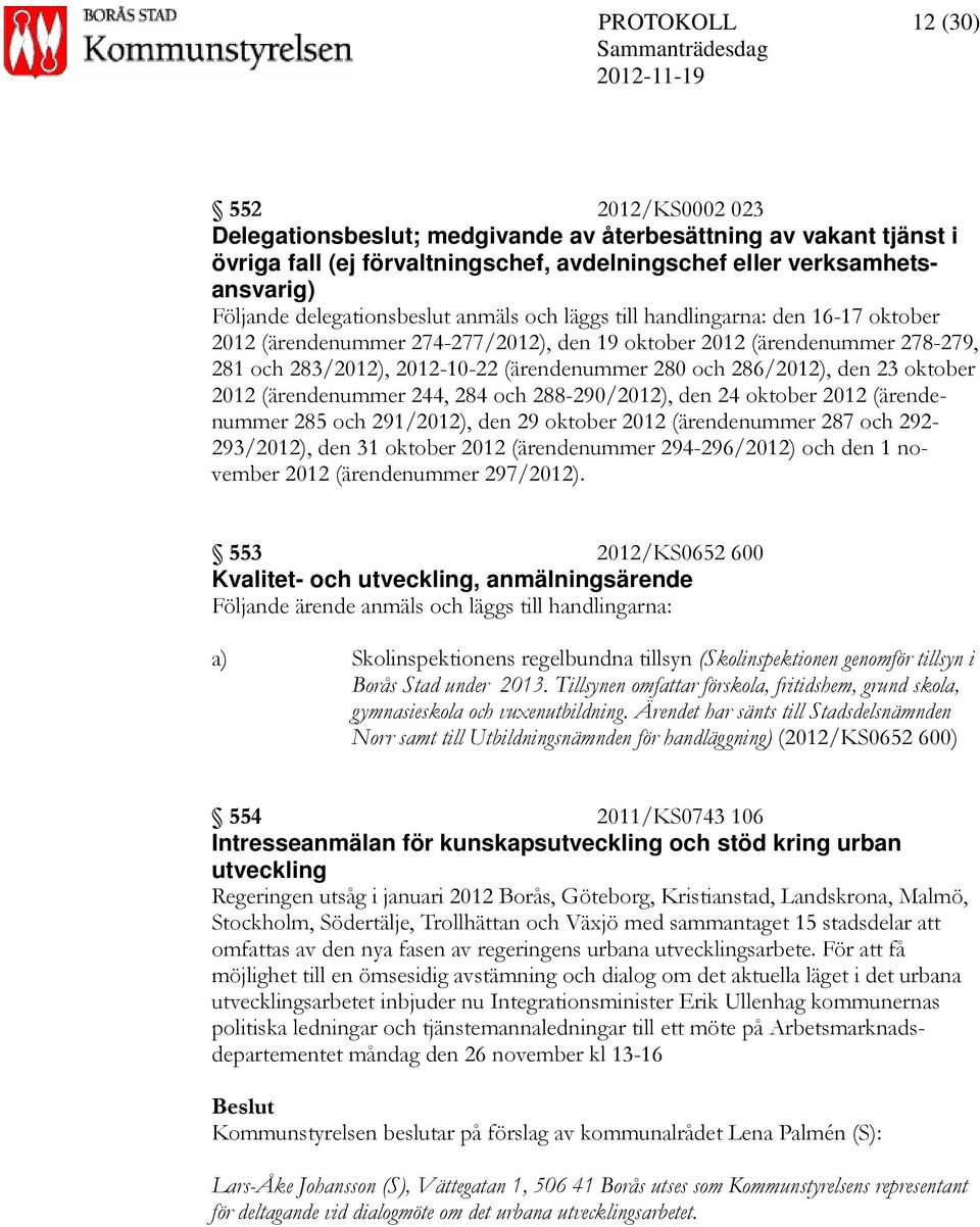 och 286/2012), den 23 oktober 2012 (ärendenummer 244, 284 och 288-290/2012), den 24 oktober 2012 (ärendenummer 285 och 291/2012), den 29 oktober 2012 (ärendenummer 287 och 292-293/2012), den 31