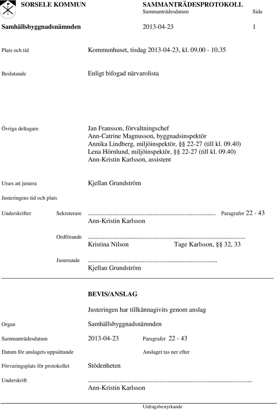 40) Lena Hörnlund, miljöinspektör, 22-27 (till kl. 09.40) Ann-Kristin Karlsson, assistent Utses att justera Kjellan Grundström Justeringens tid och plats Underskrifter Sekreterare.