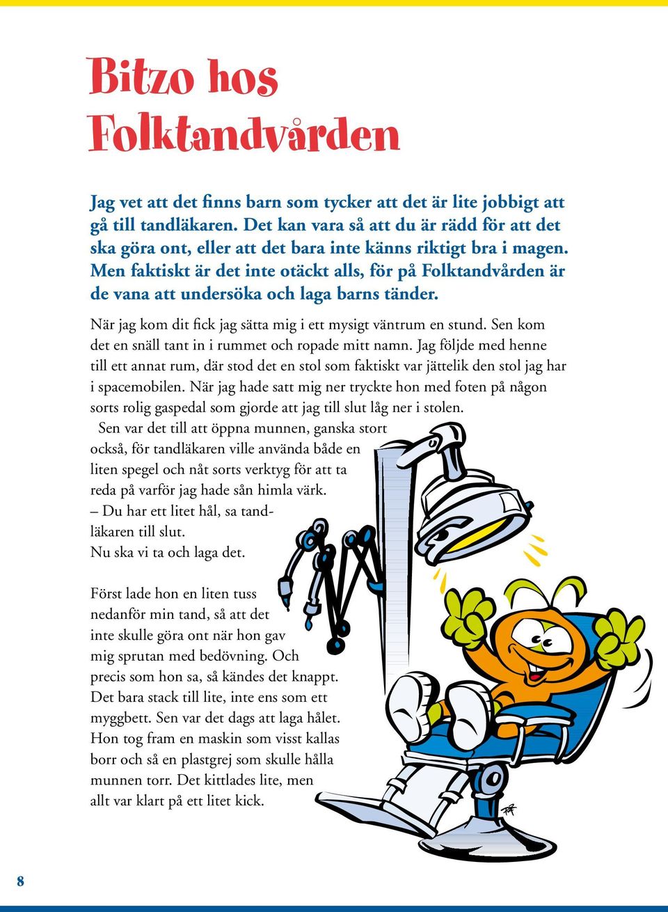 Men faktiskt är det inte otäckt alls, för på Folktandvården är de vana att undersöka och laga barns tänder. När jag kom dit fick jag sätta mig i ett mysigt väntrum en stund.