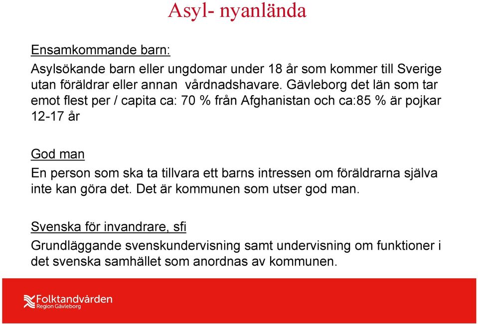 Gävleborg det län som tar emot flest per / capita ca: 70 % från Afghanistan och ca:85 % är pojkar 12-17 år God man En person som ska