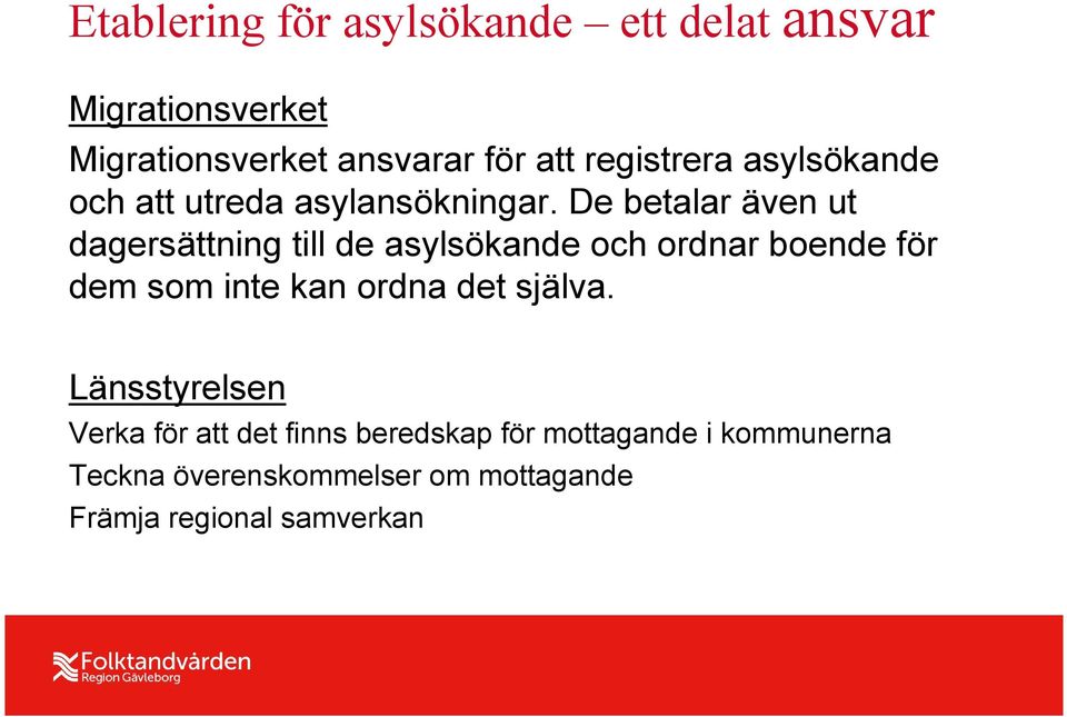 De betalar även ut dagersättning till de asylsökande och ordnar boende för dem som inte kan ordna