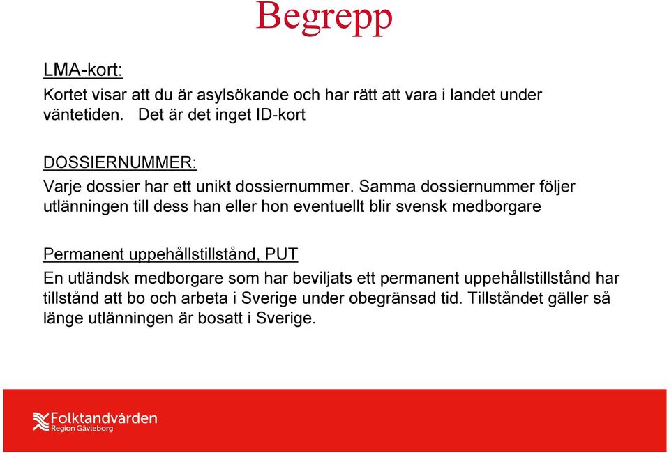 Samma dossiernummer följer utlänningen till dess han eller hon eventuellt blir svensk medborgare Permanent uppehållstillstånd,