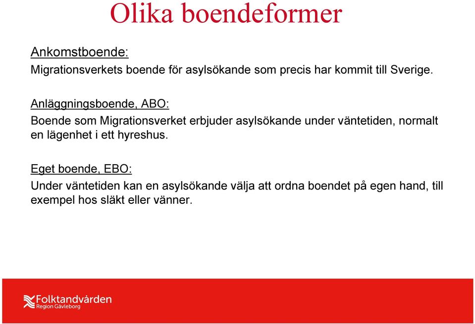 Anläggningsboende, ABO: Boende som Migrationsverket erbjuder asylsökande under väntetiden,
