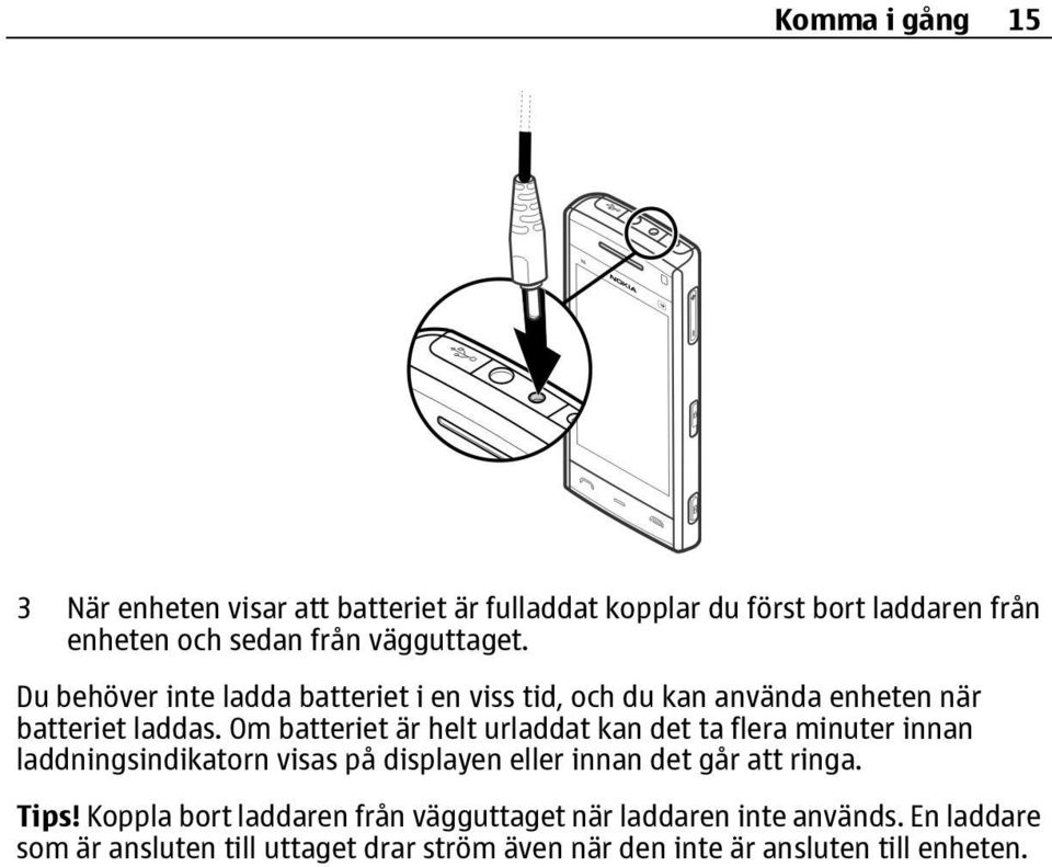 Om batteriet är helt urladdat kan det ta flera minuter innan laddningsindikatorn visas på displayen eller innan det går att ringa.