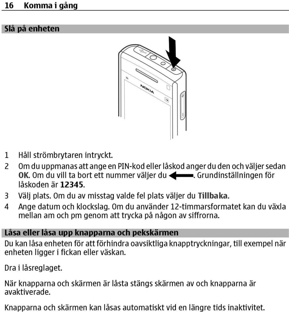 Om du använder 12-timmarsformatet kan du växla mellan am och pm genom att trycka på någon av siffrorna.