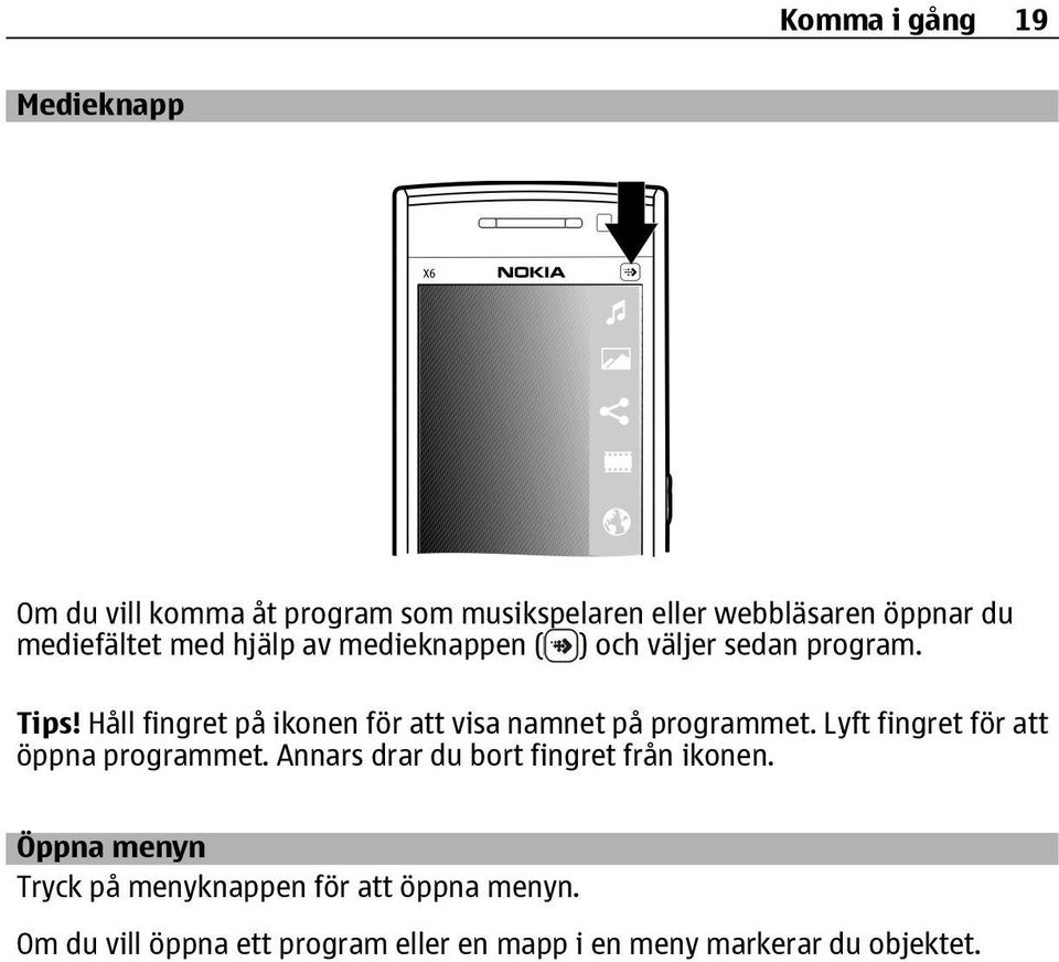 Håll fingret på ikonen för att visa namnet på programmet. Lyft fingret för att öppna programmet.