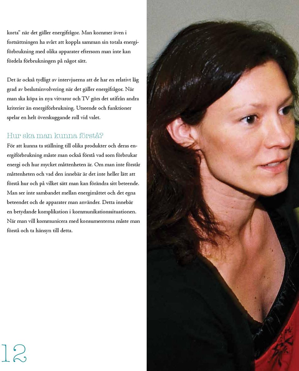 Det är också tydligt av intervjuerna att de har en relativt låg grad av beslutsinvolvering när det gäller energifrågor.
