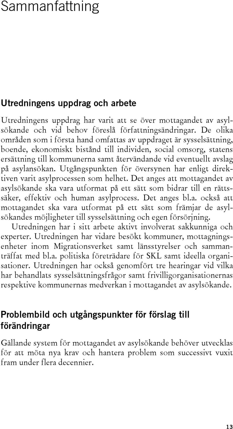 eventuellt avslag på asylansökan. Utgångspunkten för översynen har enligt direktiven varit asylprocessen som helhet.