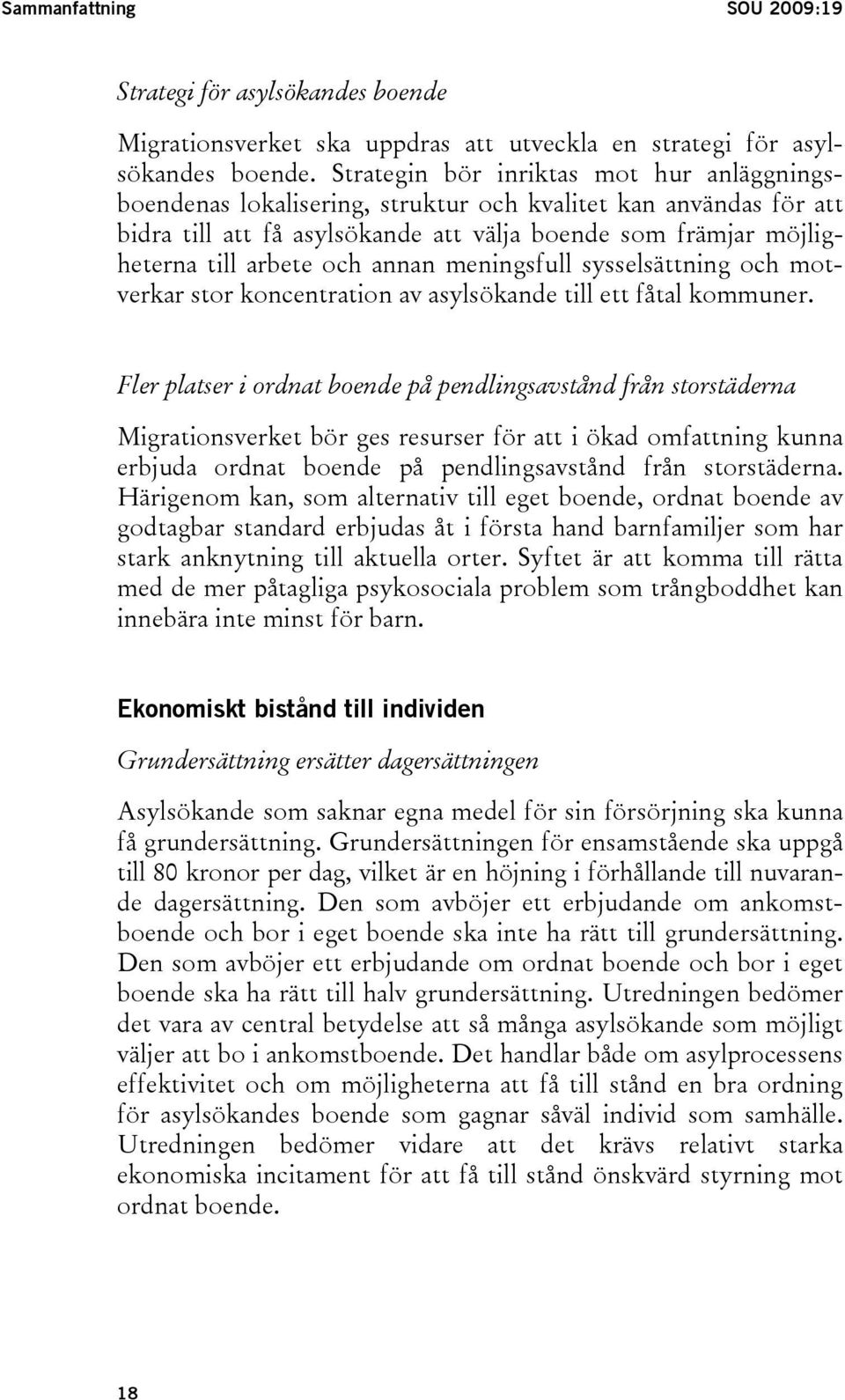 annan meningsfull sysselsättning och motverkar stor koncentration av asylsökande till ett fåtal kommuner.