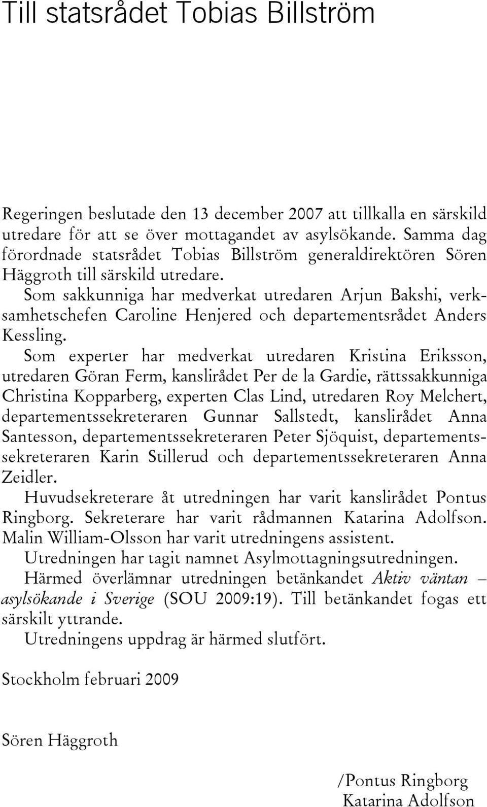 Som sakkunniga har medverkat utredaren Arjun Bakshi, verksamhetschefen Caroline Henjered och departementsrådet Anders Kessling.