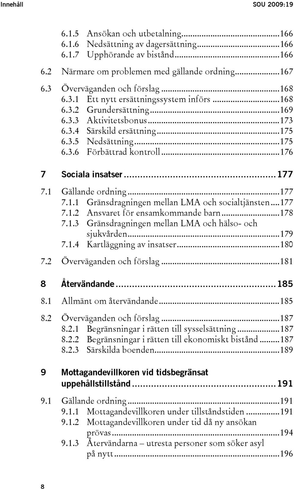 ..176 7 Sociala insatser...177 7.1 Gällande ordning...177 7.1.1 Gränsdragningen mellan LMA och socialtjänsten...177 7.1.2 Ansvaret för ensamkommande barn...178 7.1.3 Gränsdragningen mellan LMA och hälso- och sjukvården.