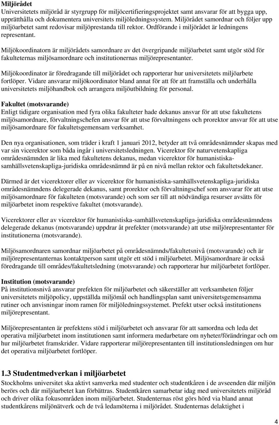 Miljökoordinatorn är miljörådets samordnare av det övergripande miljöarbetet samt utgör stöd för fakulteternas miljösamordnare och institutionernas miljörepresentanter.