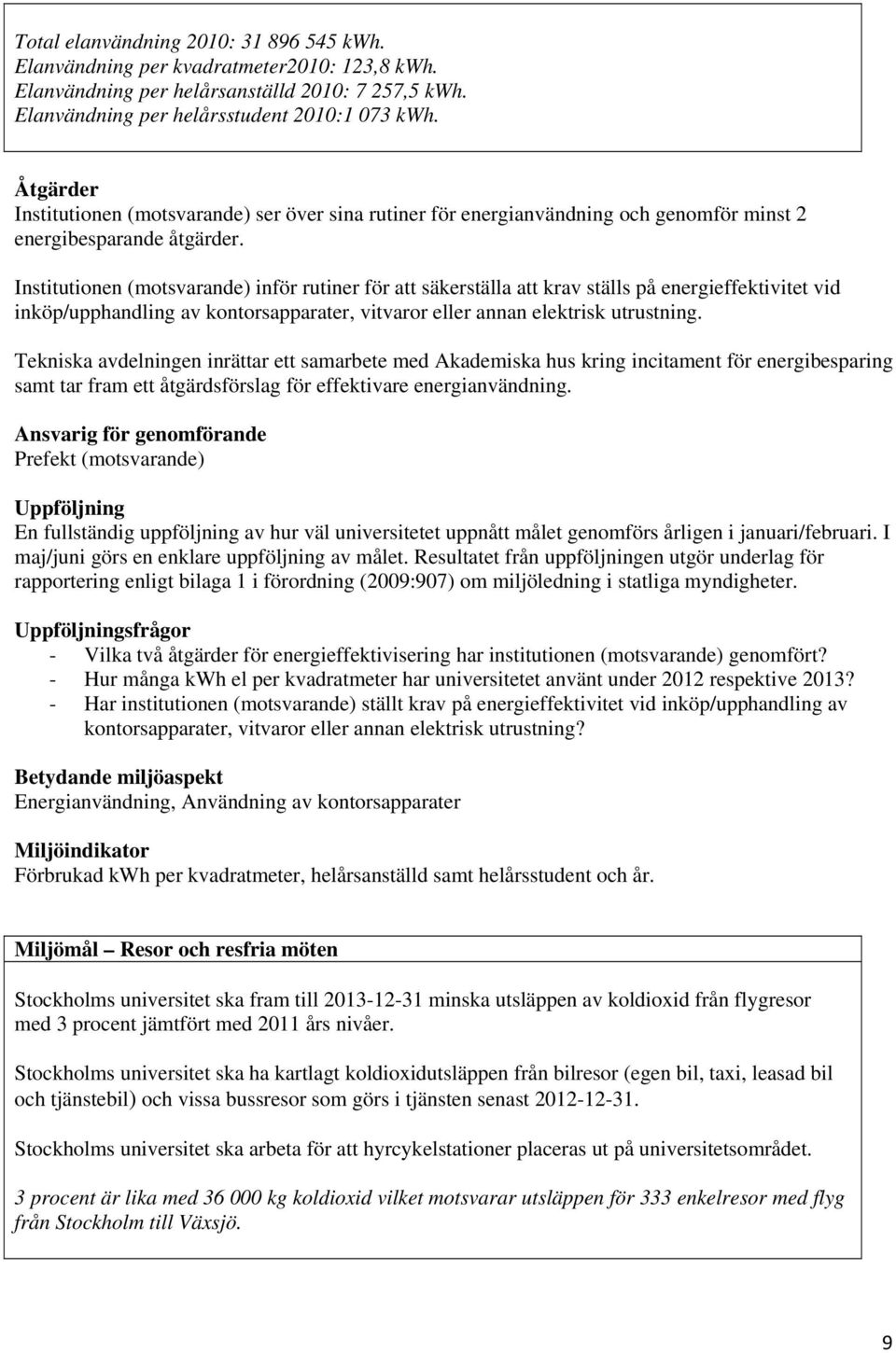 Institutionen (motsvarande) inför rutiner för att säkerställa att krav ställs på energieffektivitet vid inköp/upphandling av kontorsapparater, vitvaror eller annan elektrisk utrustning.