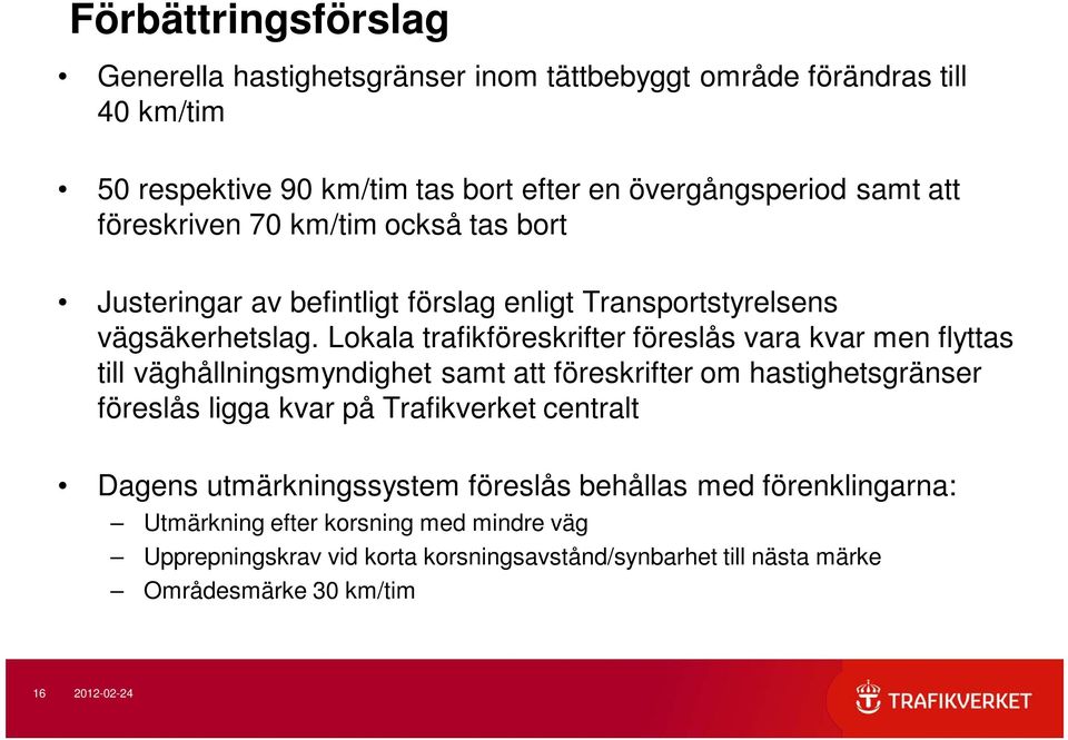 Lokala trafikföreskrifter föreslås vara kvar men flyttas till väghållningsmyndighet samt att föreskrifter om hastighetsgränser föreslås ligga kvar på Trafikverket