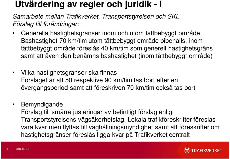 generell hastighetsgräns samt att även den benämns bashastighet (inom tättbebyggt område) Vilka hastighetsgränser ska finnas Förslaget är att 50 respektive 90 km/tim tas bort efter en övergångsperiod