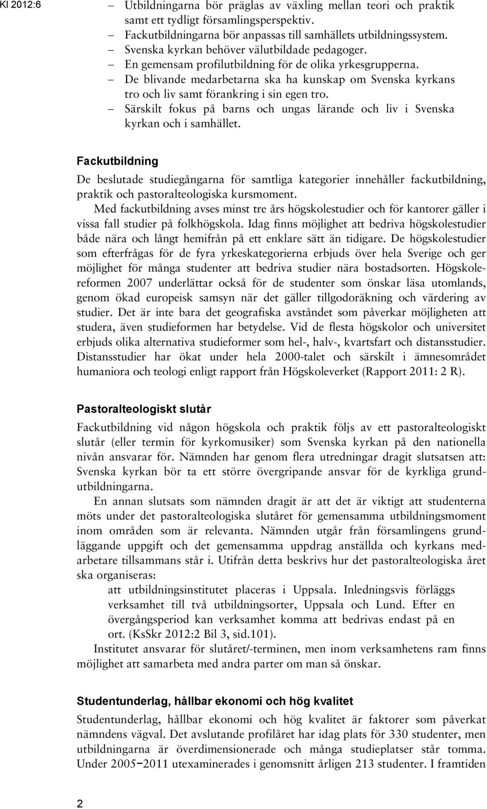 De blivande medarbetarna ska ha kunskap om Svenska kyrkans tro och liv samt förankring i sin egen tro. Särskilt fokus på barns och ungas lärande och liv i Svenska kyrkan och i samhället.