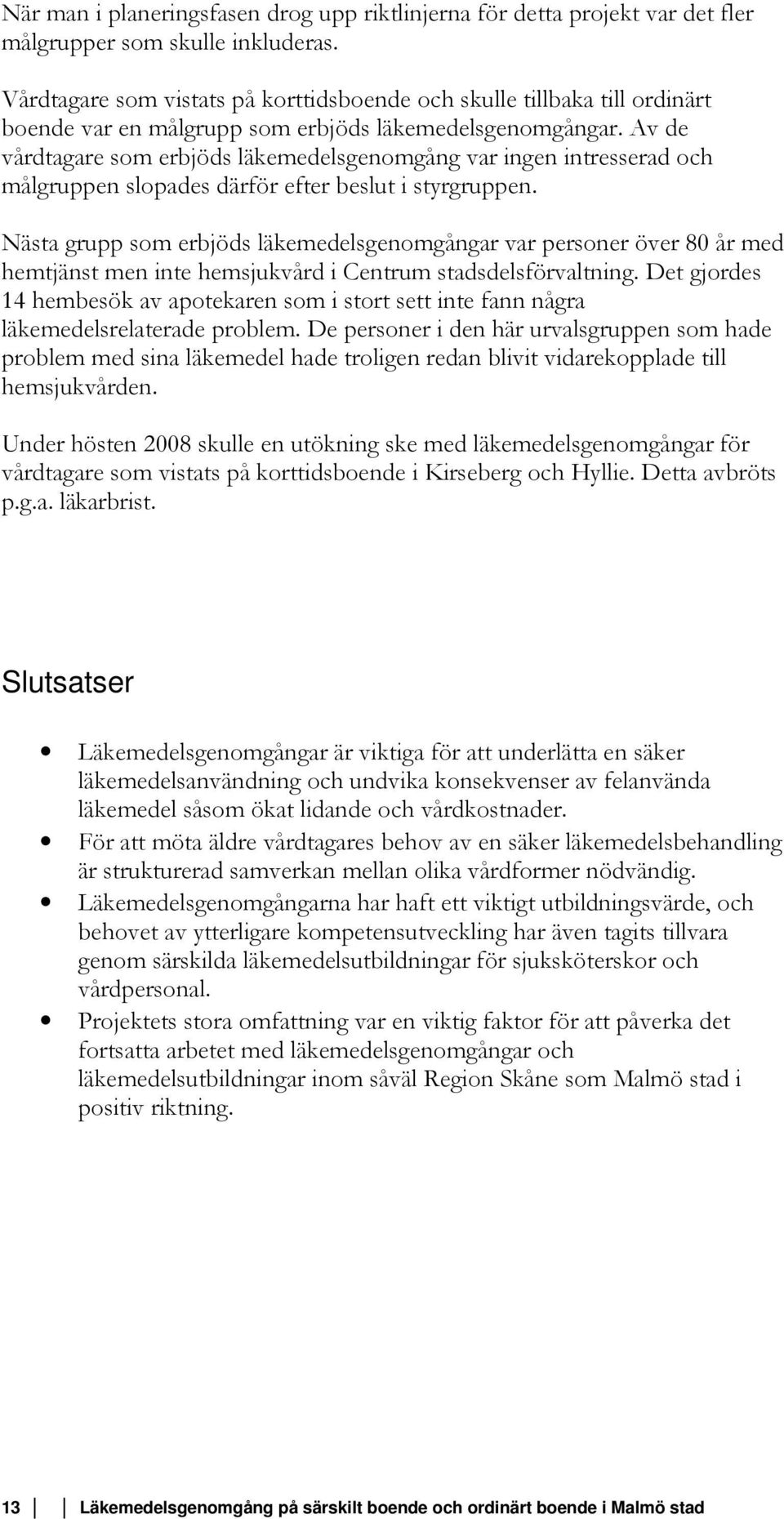 Av de vårdtagare som erbjöds läkemedelsgenomgång var ingen intresserad och målgruppen slopades därför efter beslut i styrgruppen.