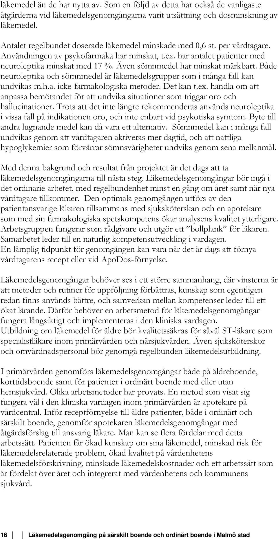 Även sömnmedel har minskat märkbart. Både neuroleptika och sömnmedel är läkemedelsgrupper som i många fall kan undvikas m.h.a. icke-farmakologiska metoder. Det kan t.ex.