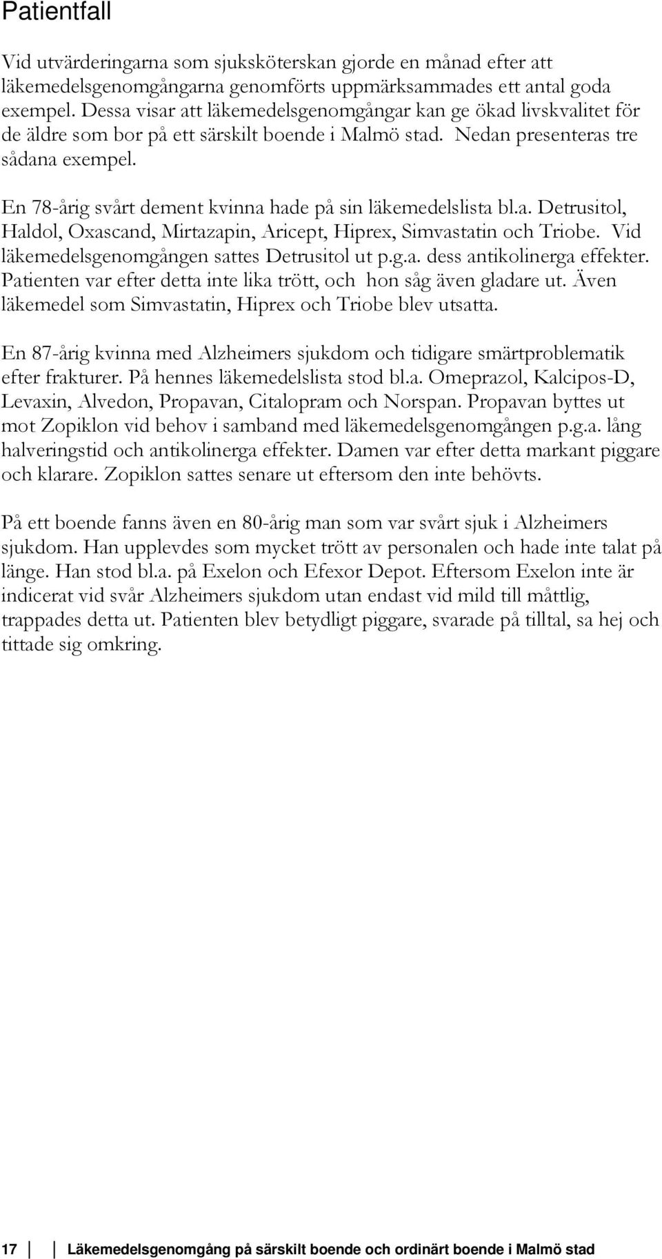 En 78-årig svårt dement kvinna hade på sin läkemedelslista bl.a. Detrusitol, Haldol, Oxascand, Mirtazapin, Aricept, Hiprex, Simvastatin och Triobe. Vid läkemedelsgenomgången sattes Detrusitol ut p.g.a. dess antikolinerga effekter.